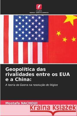 Geopolitica das rivalidades entre os EUA e a China Mostafa Nachoui   9786205925812 Edicoes Nosso Conhecimento