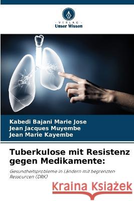 Tuberkulose mit Resistenz gegen Medikamente Kabedi Bajani Marie Jose Jean Jacques Muyembe Jean Marie Kayembe 9786205925850