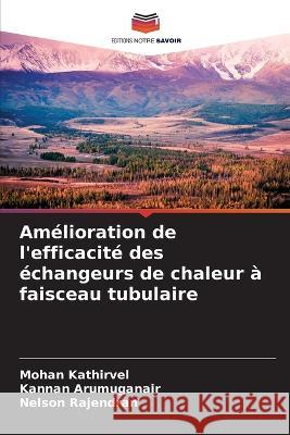 Amelioration de l'efficacite des echangeurs de chaleur a faisceau tubulaire Mohan Kathirvel Kannan Arumuganair Nelson Rajendran 9786205925959 Editions Notre Savoir