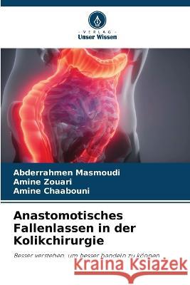 Anastomotisches Fallenlassen in der Kolikchirurgie Abderrahmen Masmoudi Amine Zouari Amine Chaabouni 9786205927397