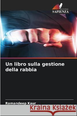 Un libro sulla gestione della rabbia Ramandeep Kaur   9786205927632 Edizioni Sapienza