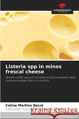 Listeria spp in minas frescal cheese Celina Martins Decol Edivaldo Sampaio Almeida Filho  9786205927878 Our Knowledge Publishing