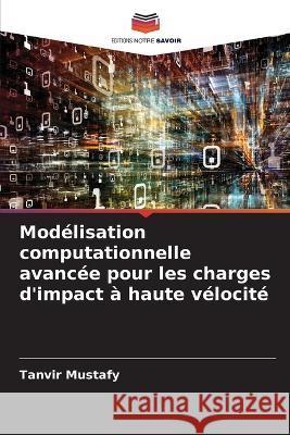 Modelisation computationnelle avancee pour les charges d'impact a haute velocite Tanvir Mustafy   9786205928264