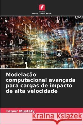 Modelacao computacional avancada para cargas de impacto de alta velocidade Tanvir Mustafy   9786205928325