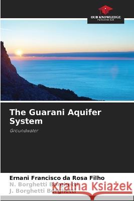 The Guarani Aquifer System Ernani Francisco Da Rosa Filho N Borghetti Borghetti J Borghetti Borghetti 9786205928523 Our Knowledge Publishing