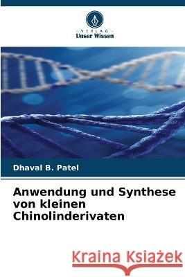 Anwendung und Synthese von kleinen Chinolinderivaten Dhaval B Patel   9786205928967
