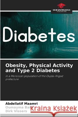 Obesity, Physical Activity and Type 2 Diabetes Abdellatif Maamri Oumayma Bairi Dirk Vissers 9786205929407 Our Knowledge Publishing