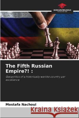 The Fifth Russian Empire?! Mostafa Nachoui   9786205929681 Our Knowledge Publishing