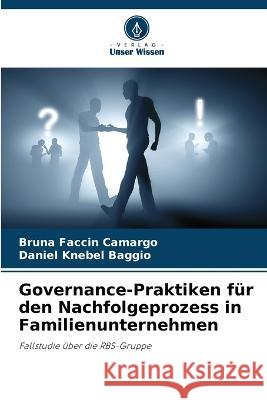 Governance-Praktiken fur den Nachfolgeprozess in Familienunternehmen Bruna Faccin Camargo Daniel Knebel Baggio  9786205930090