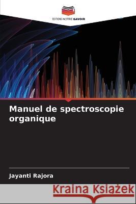 Manuel de spectroscopie organique Jayanti Rajora   9786205930175 Editions Notre Savoir