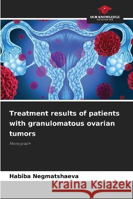 Treatment results of patients with granulomatous ovarian tumors Habiba Negmatshaeva   9786205930922