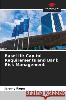 Basel III: Capital Requirements and Bank Risk Management Jeremy Pages   9786205931233