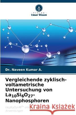 Vergleichende zyklisch-voltametrische Untersuchung von La10Si6O27-Nanophosphoren Dr Naveen Kumar A   9786205931431