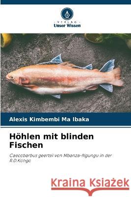 Hoehlen mit blinden Fischen Alexis Kimbembi Ma Ibaka   9786205931820 Verlag Unser Wissen