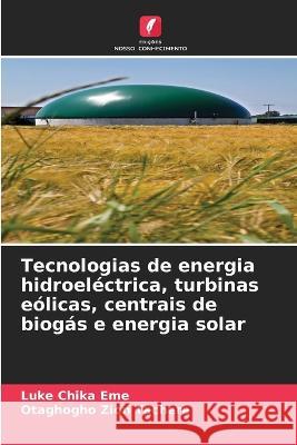 Tecnologias de energia hidroelectrica, turbinas eolicas, centrais de biogas e energia solar Luke Chika Eme Otaghogho Zion Tachere  9786205933015