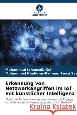 Erkennung von Netzwerkangriffen im IoT mit kunstlicher Intelligenz Muhammad Jahanzaib Gul Muhammad Khaliq-Ur-Rahman Raazi Syed  9786205933329