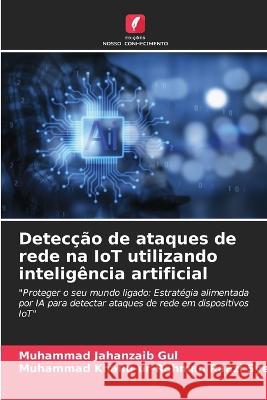 Deteccao de ataques de rede na IoT utilizando inteligencia artificial Muhammad Jahanzaib Gul Muhammad Khaliq-Ur-Rahman Raazi Syed  9786205933398