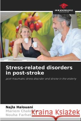 Stress-related disorders in post-stroke Najla Halouani Mariem Chakroun Nouha Farhat 9786205933510 Our Knowledge Publishing
