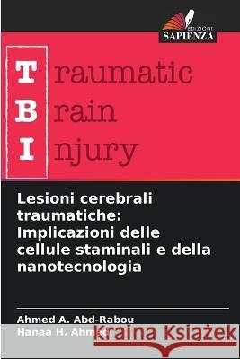 Lesioni cerebrali traumatiche: Implicazioni delle cellule staminali e della nanotecnologia Ahmed A Abd-Rabou Hanaa H Ahmed  9786205933633