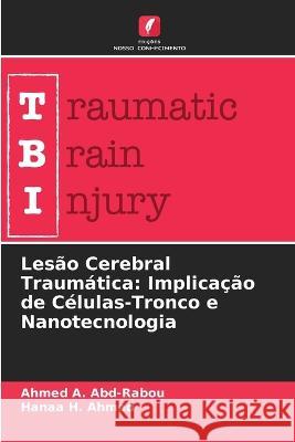 Lesao Cerebral Traumatica: Implicacao de Celulas-Tronco e Nanotecnologia Ahmed A Abd-Rabou Hanaa H Ahmed  9786205933640 Edicoes Nosso Conhecimento