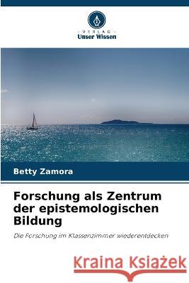 Forschung als Zentrum der epistemologischen Bildung Betty Zamora   9786205933992