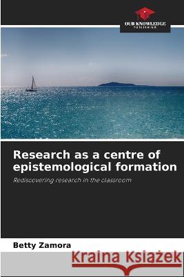 Research as a centre of epistemological formation Betty Zamora   9786205934005