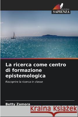 La ricerca come centro di formazione epistemologica Betty Zamora   9786205934098