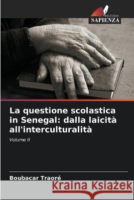 La questione scolastica in Senegal: dalla laicita all'interculturalita Boubacar Traore   9786205934258