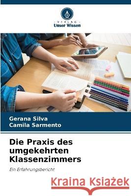 Die Praxis des umgekehrten Klassenzimmers Gerana Silva Camila Sarmento  9786205934319 Verlag Unser Wissen