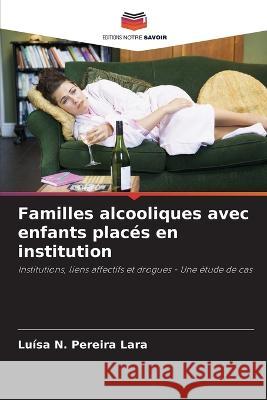 Familles alcooliques avec enfants places en institution Luisa N Pereira Lara   9786205934791 Editions Notre Savoir