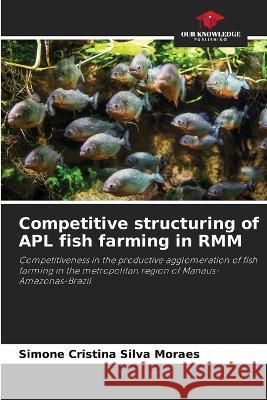 Competitive structuring of APL fish farming in RMM Simone Cristina Silva Moraes   9786205934951