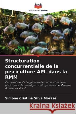 Structuration concurrentielle de la pisciculture APL dans la RMM Simone Cristina Silva Moraes   9786205934975