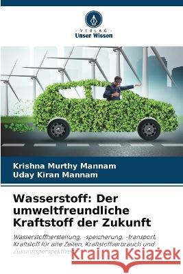 Wasserstoff: Der umweltfreundliche Kraftstoff der Zukunft Krishna Murthy Mannam Uday Kiran Mannam  9786205935248