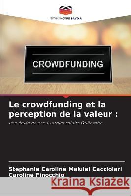 Le crowdfunding et la perception de la valeur Stephanie Caroline Malulei Cacciolari Caroline Finocchio  9786205935453