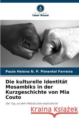 Die kulturelle Identitat Mosambiks in der Kurzgeschichte von Mia Couto Paula Helena N P Pimentel Ferreira   9786205935569