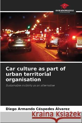 Car culture as part of urban territorial organisation Diego Armando Cespedes Alvarez   9786205936153