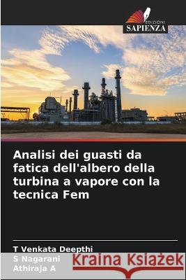 Analisi dei guasti da fatica dell'albero della turbina a vapore con la tecnica Fem T Venkata Deepthi S Nagarani Athiraja A 9786205936610 Edizioni Sapienza