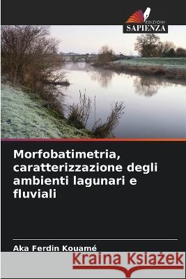 Morfobatimetria, caratterizzazione degli ambienti lagunari e fluviali Aka Ferdin Kouame   9786205936894