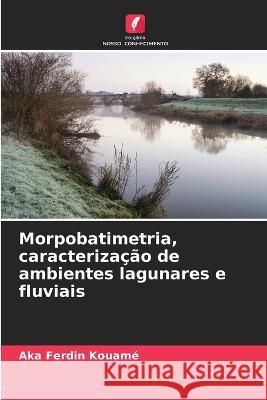 Morpobatimetria, caracterizacao de ambientes lagunares e fluviais Aka Ferdin Kouame   9786205936900