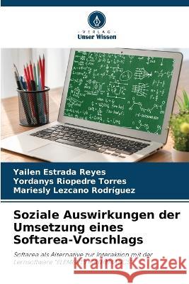 Soziale Auswirkungen der Umsetzung eines Softarea-Vorschlags Yailen Estrada Reyes Yordanys Riopedre Torres Mariesly Lezcano Rodriguez 9786205937167