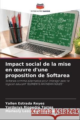 Impact social de la mise en oeuvre d'une proposition de Softarea Yailen Estrada Reyes Yordanys Riopedre Torres Mariesly Lezcano Rodriguez 9786205937204