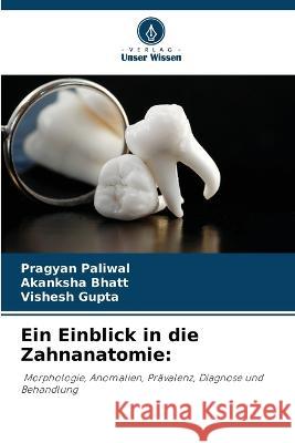 Ein Einblick in die Zahnanatomie Pragyan Paliwal Akanksha Bhatt Vishesh Gupta 9786205937877