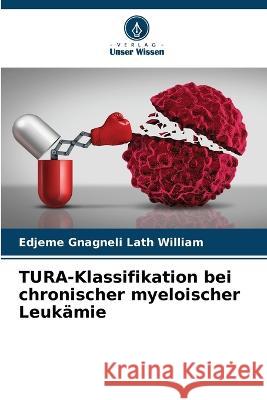 TURA-Klassifikation bei chronischer myeloischer Leukamie Edjeme Gnagneli Lath William   9786205938003 Verlag Unser Wissen