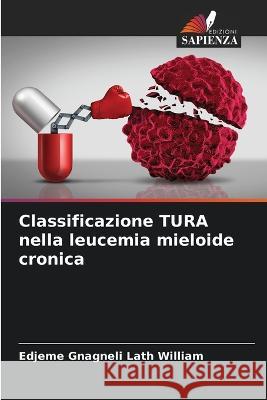 Classificazione TURA nella leucemia mieloide cronica Edjeme Gnagneli Lath William   9786205938034 Edizioni Sapienza