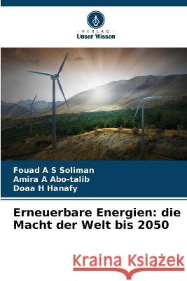 Erneuerbare Energien: die Macht der Welt bis 2050 Fouad A S Soliman Amira A Abo-Talib Doaa H Hanafy 9786205938065