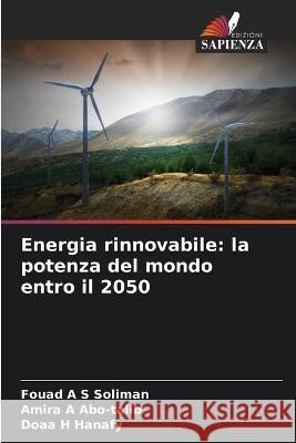 Energia rinnovabile: la potenza del mondo entro il 2050 Fouad A S Soliman Amira A Abo-Talib Doaa H Hanafy 9786205938096 Edizioni Sapienza