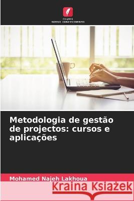 Metodologia de gestao de projectos: cursos e aplicacoes Mohamed Najeh Lakhoua   9786205938638