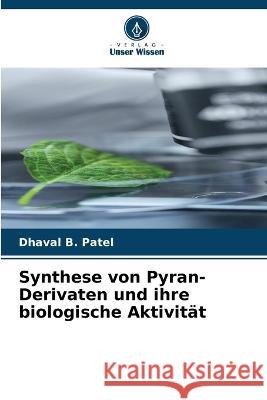 Synthese von Pyran-Derivaten und ihre biologische Aktivitat Dhaval B Patel   9786205938782