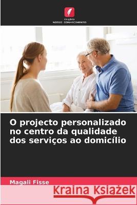 O projecto personalizado no centro da qualidade dos servicos ao domicilio Magali Fisse   9786205939154