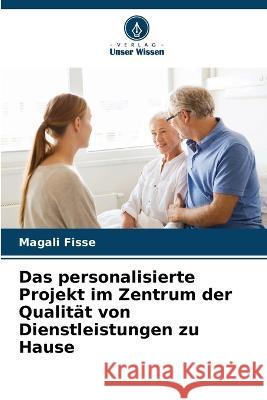 Das personalisierte Projekt im Zentrum der Qualitat von Dienstleistungen zu Hause Magali Fisse   9786205939208